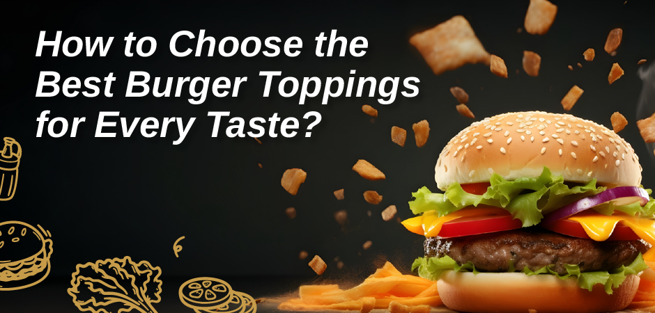 Best Burger Toppings for Every Taste