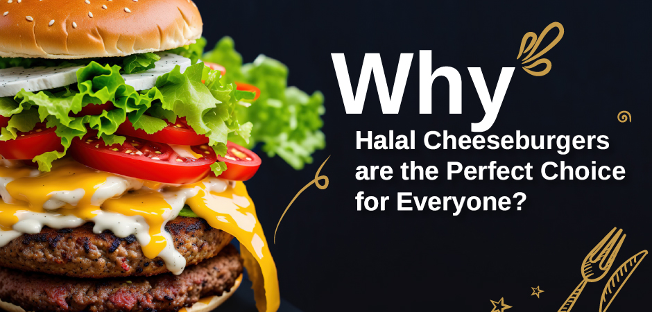 Halal Cheeseburgers are the Perfect Choice for Everyone